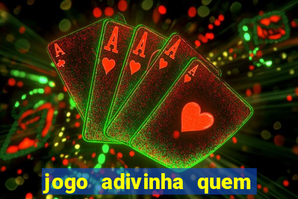 jogo adivinha quem sou eu